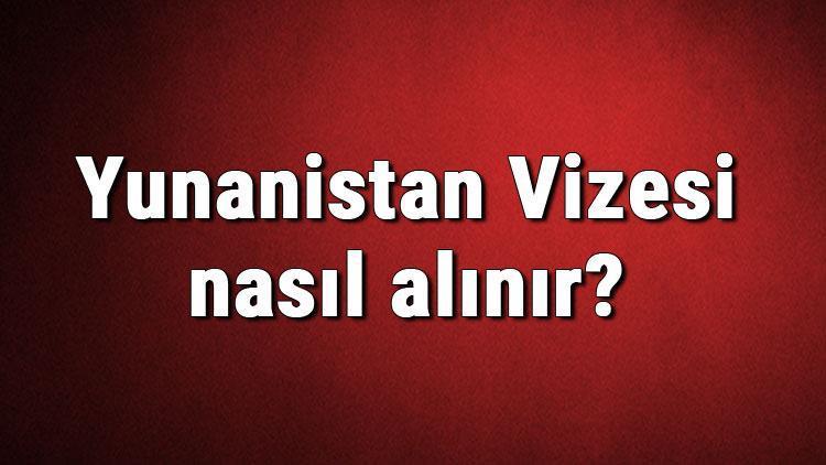 Yunanistan Vizesi nasıl alınır Yunanistan Vizesi başvuru ücreti ve gerekli evraklar listesi (2020)