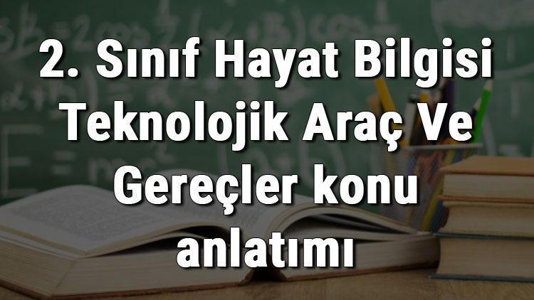 2. Sınıf Hayat Bilgisi Teknolojik Araç Ve Gereçler konu anlatımı