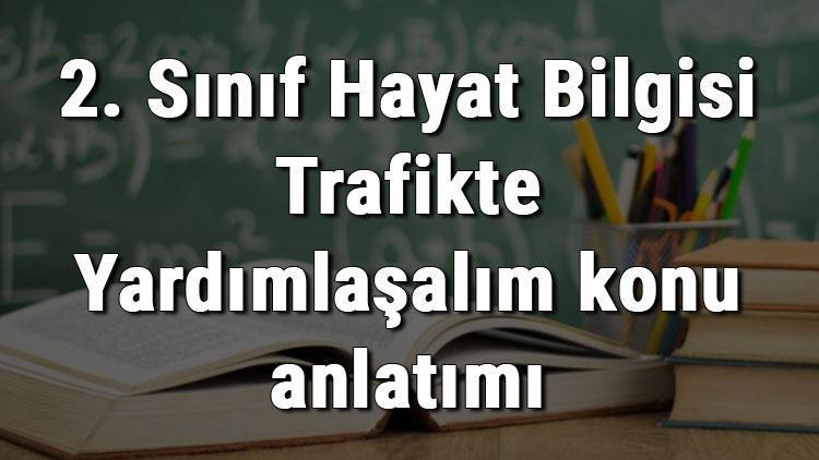 2. Sınıf Hayat Bilgisi Trafikte Yardımlaşalım konu anlatımı