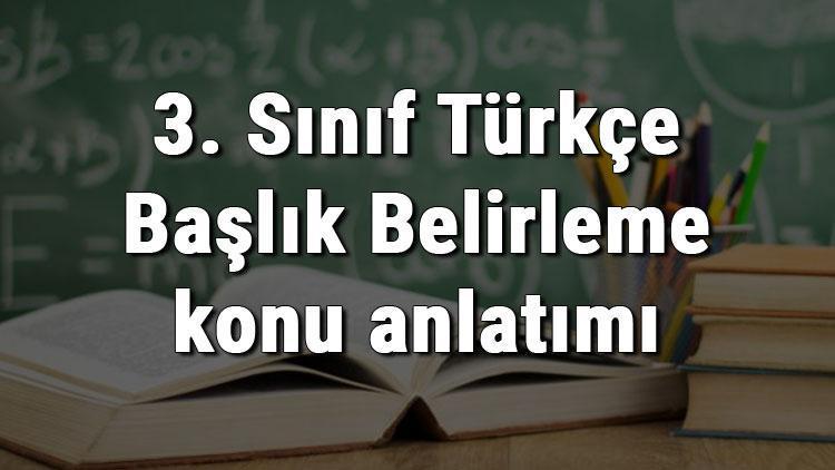 3. Sınıf Türkçe Başlık Belirleme konu anlatımı