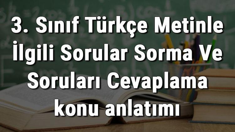 3. Sınıf Türkçe Metinle İlgili Sorular Sorma Ve Soruları Cevaplama konu anlatımı