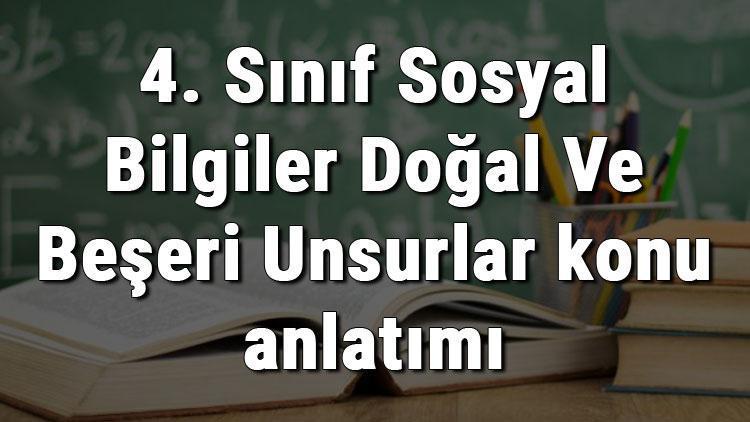 4. Sınıf Sosyal Bilgiler Doğal Ve Beşeri Unsurlar konu anlatımı