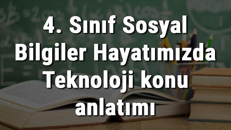 4. Sınıf Sosyal Bilgiler Hayatımızda Teknoloji konu anlatımı