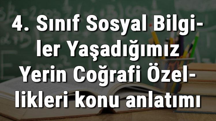 4. Sınıf Sosyal Bilgiler Yaşadığımız Yerin Coğrafi Özellikleri konu anlatımı