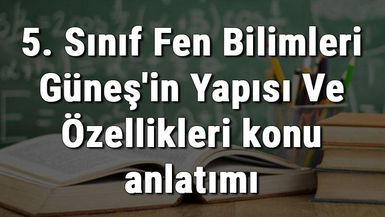 5. Sınıf Fen Bilimleri Güneşin Yapısı Ve Özellikleri konu anlatımı