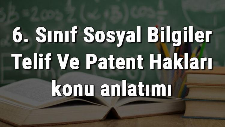 6. Sınıf Sosyal Bilgiler Telif Ve Patent Hakları konu anlatımı