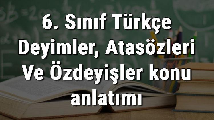 6. Sınıf Türkçe Deyimler, Atasözleri Ve Özdeyişler konu anlatımı