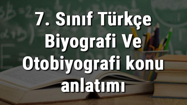 7. Sınıf Türkçe Biyografi Ve Otobiyografi konu anlatımı