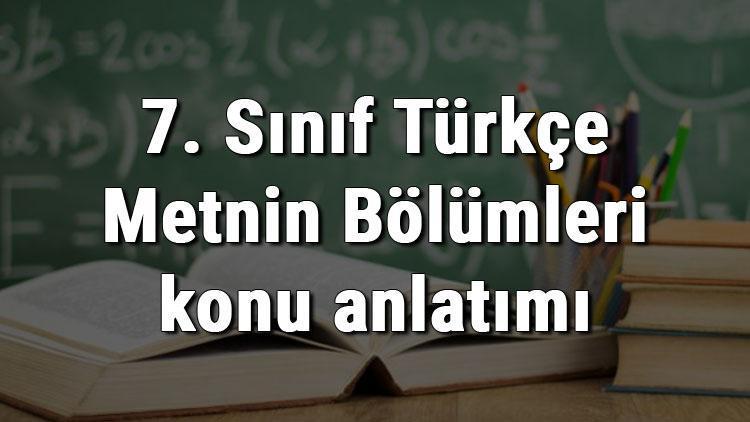 7. Sınıf Türkçe Metnin Bölümleri konu anlatımı