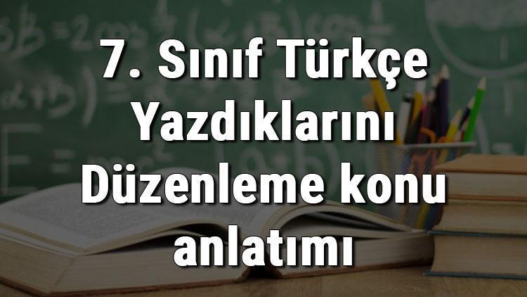 7. Sınıf Türkçe Yazdıklarını Düzenleme konu anlatımı