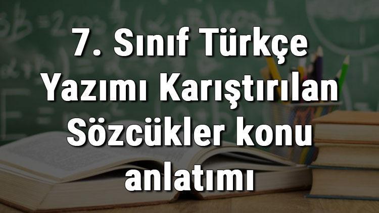 7. Sınıf Türkçe Yazımı Karıştırılan Sözcükler konu anlatımı
