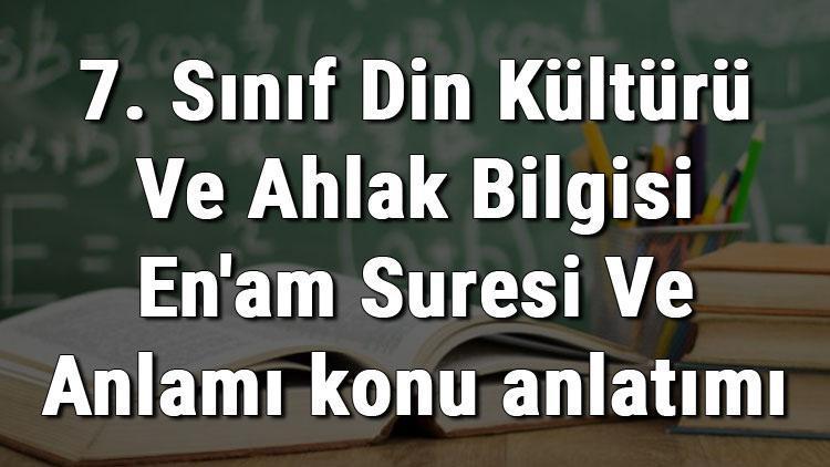 7. Sınıf Din Kültürü Ve Ahlak Bilgisi Enam Suresi Ve Anlamı konu anlatımı