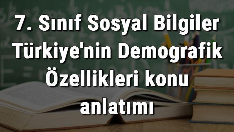 7. Sınıf Sosyal Bilgiler Türkiyenin Demografik Özellikleri konu anlatımı