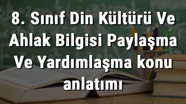 8. Sınıf Din Kültürü Ve Ahlak Bilgisi Paylaşma Ve Yardımlaşma konu anlatımı