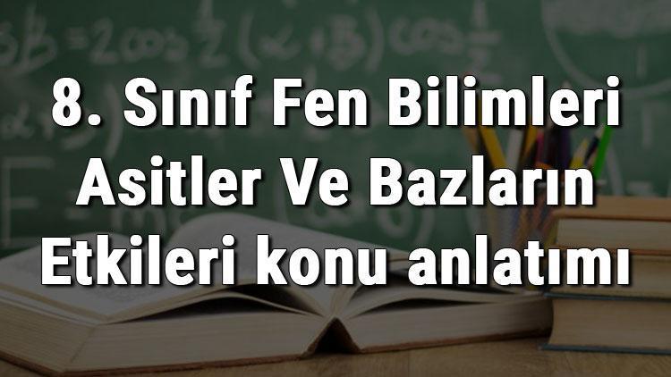 8. Sınıf Fen Bilimleri Asitler Ve Bazların Etkileri konu anlatımı