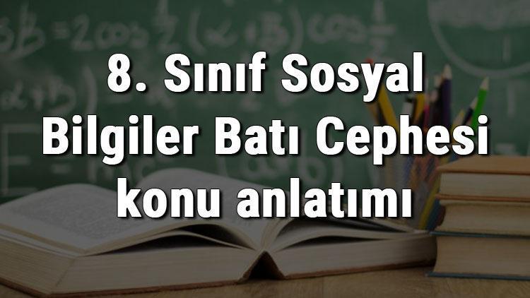 8. Sınıf Sosyal Bilgiler Batı Cephesi konu anlatımı