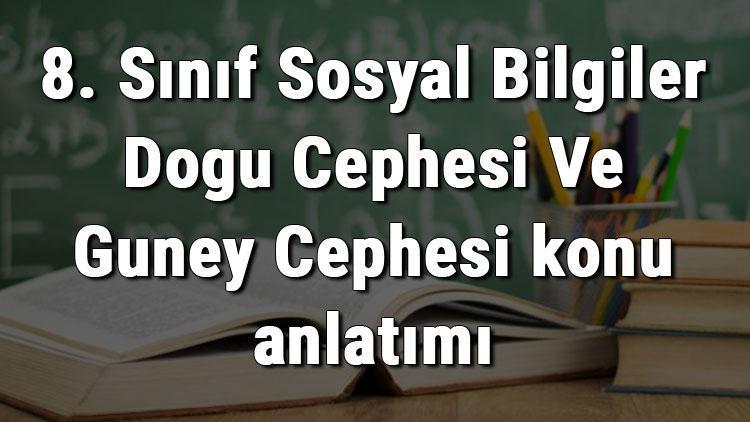 8. Sınıf Sosyal Bilgiler Doğu Cephesi Ve Güney Cephesi konu anlatımı