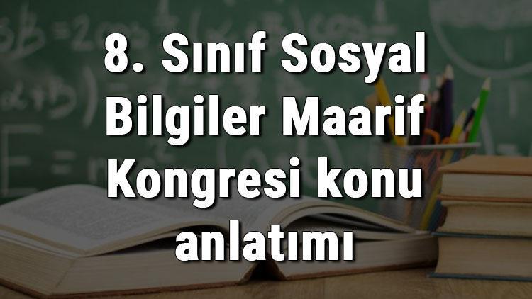 8. Sınıf Sosyal Bilgiler Maarif Kongresi konu anlatımı