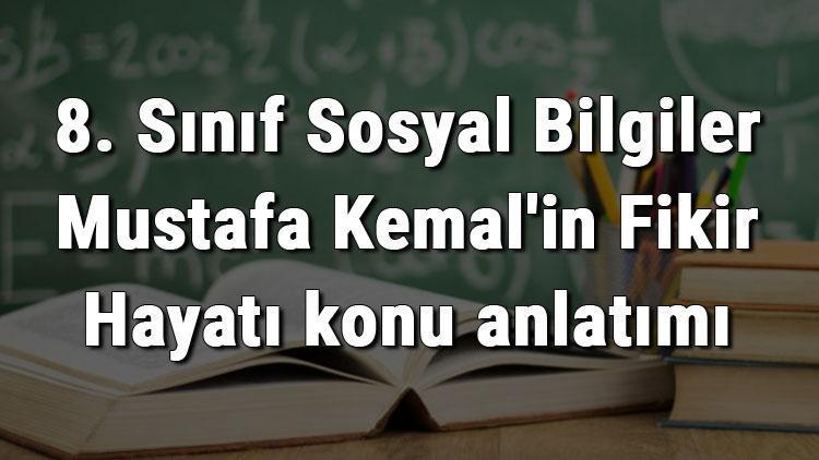 8. Sınıf Sosyal Bilgiler Mustafa Kemalin Fikir Hayatı konu anlatımı