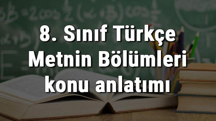 8. Sınıf Türkçe Metnin Bölümleri konu anlatımı