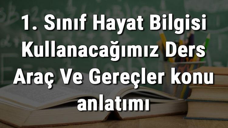 1. Sınıf Hayat Bilgisi Kullanacağımız Ders Araç Ve Gereçler konu anlatımı