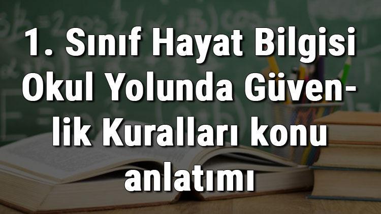 1. Sınıf Hayat Bilgisi Okul Yolunda Güvenlik Kuralları konu anlatımı