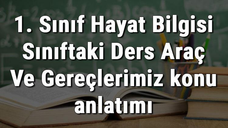 1. Sınıf Hayat Bilgisi Sınıftaki Ders Araç Ve Gereçlerimiz konu anlatımı