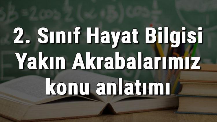 2. Sınıf Hayat Bilgisi Yakın Akrabalarımız konu anlatımı