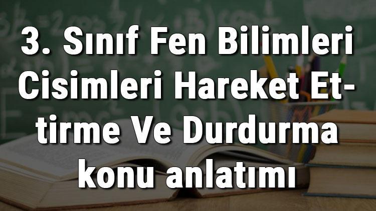 3. Sınıf Fen Bilimleri Cisimleri Hareket Ettirme Ve Durdurma konu anlatımı