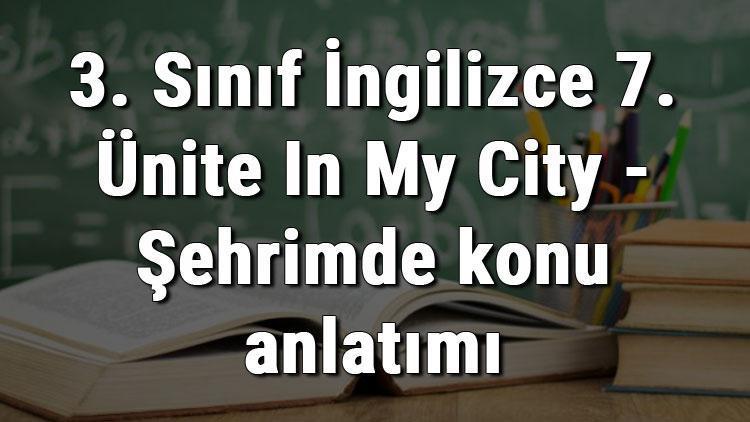 3. Sınıf İngilizce 7. Ünite In My City - Şehrimde konu anlatımı