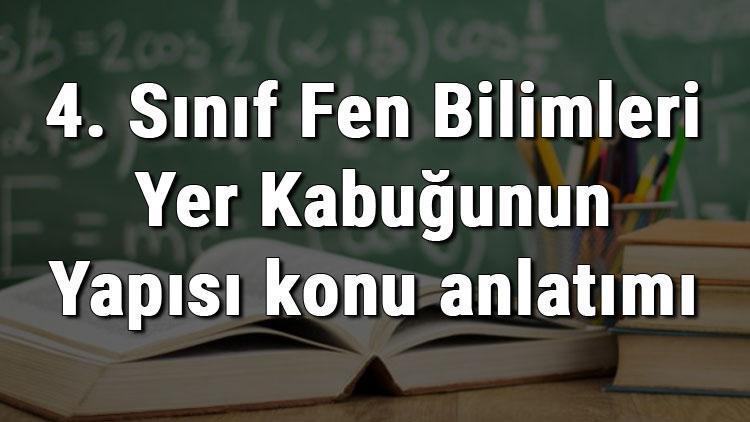 4. Sınıf Fen Bilimleri Yer Kabuğunun Yapısı konu anlatımı