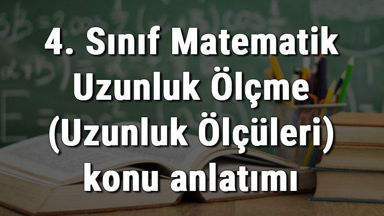 4. Sınıf Matematik Uzunluk Ölçme (Uzunluk Ölçüleri) konu anlatımı