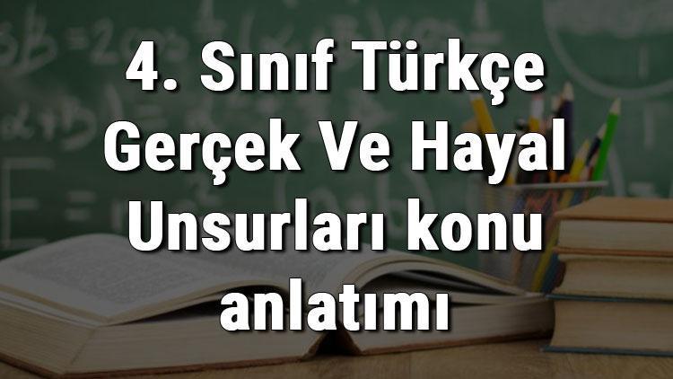 4. Sınıf Türkçe Gerçek Ve Hayal Unsurları konu anlatımı