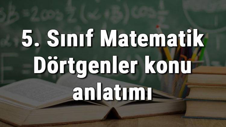 5. Sınıf Matematik Dörtgenler konu anlatımı