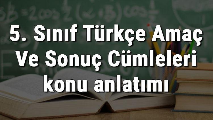 5. Sınıf Türkçe Amaç Ve Sonuç Cümleleri konu anlatımı