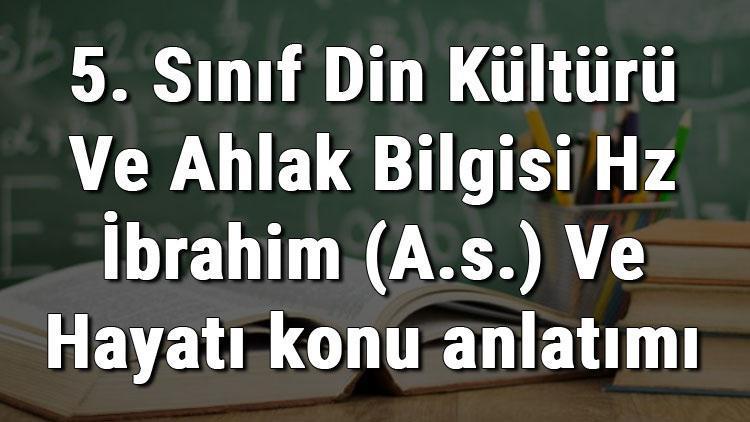 5. Sınıf Din Kültürü Ve Ahlak Bilgisi Hz İbrahim (A.s.) Ve Hayatı konu anlatımı