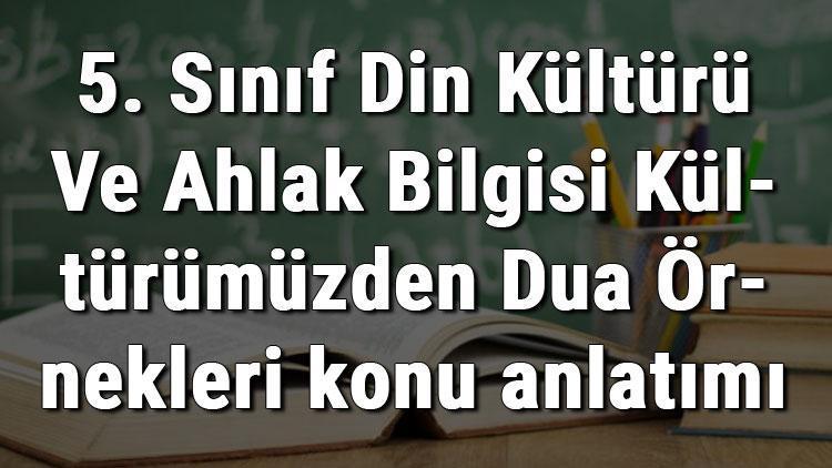 5. Sınıf Din Kültürü Ve Ahlak Bilgisi Kültürümüzden Dua Örnekleri konu anlatımı