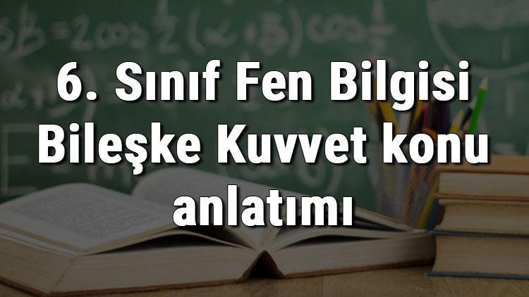 6. Sınıf Fen Bilgisi Bileşke Kuvvet konu anlatımı