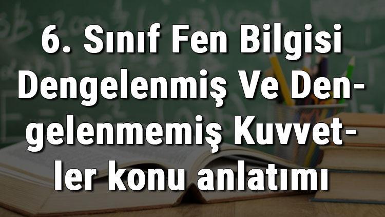 6. Sınıf Fen Bilgisi Dengelenmiş Ve Dengelenmemiş Kuvvetler konu anlatımı