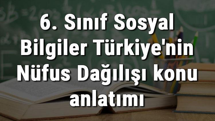 6. Sınıf Sosyal Bilgiler Türkiyenin Nüfus Dağılışı konu anlatımı