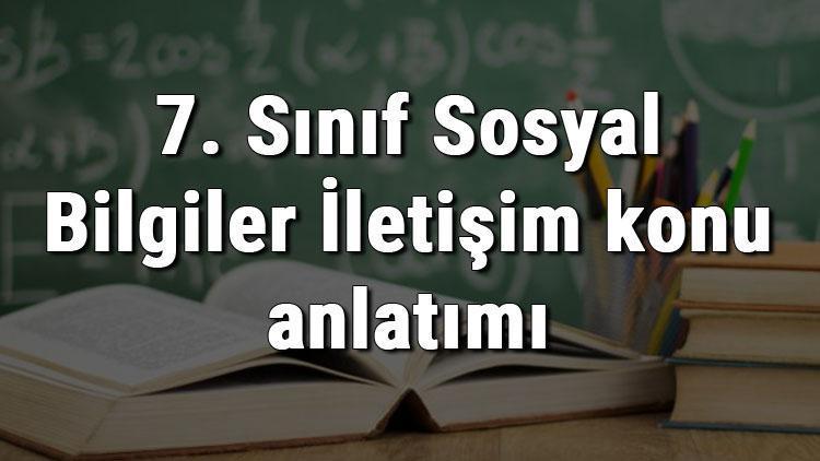 7. Sınıf Sosyal Bilgiler İletişim konu anlatımı