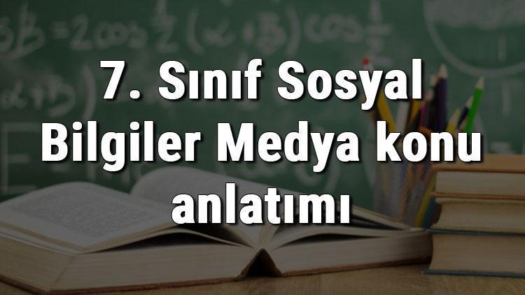 7. Sınıf Sosyal Bilgiler Medya konu anlatımı