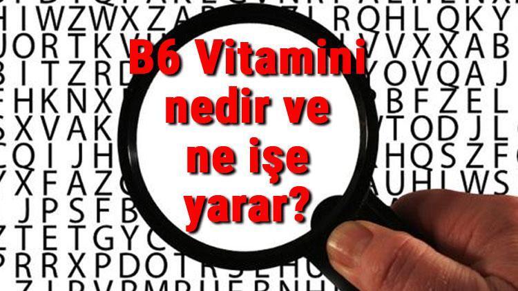 B6 Vitamini nedir ve ne işe yarar B6 Vitamini eksikliği, fazlalığı ve faydaları hakkında bilgiler