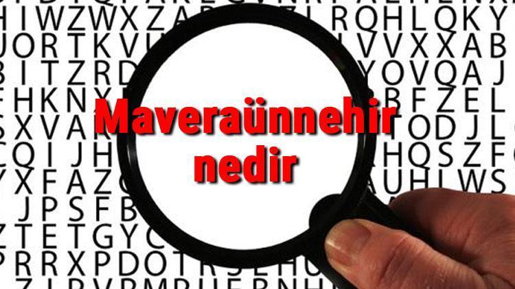 Maveraünnehir nedir ve nerede Maveraünnehir görüşmeleri ne demek