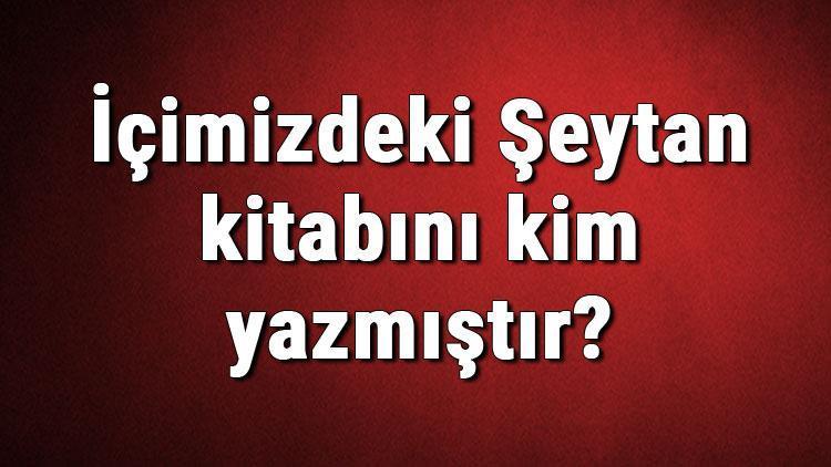 İçimizdeki Şeytan kitabını kim yazmıştır İçimizdeki Şeytan kitabı özeti, konusu ve karakterleri