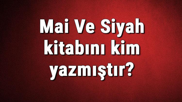 Mai Ve Siyah kitabını kim yazmıştır Mai Ve Siyah kitabı özeti, konusu ve karakterleri