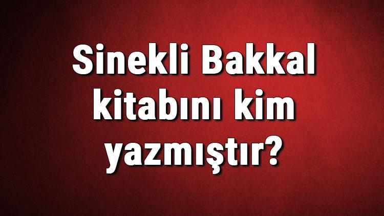 Sinekli Bakkal kitabını kim yazmıştır Sinekli Bakkal kitabı özeti, konusu ve karakterleri