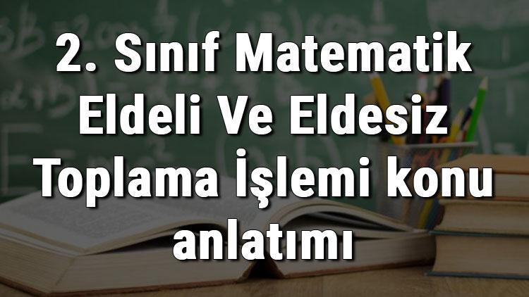 2. Sınıf Matematik Eldeli Ve Eldesiz Toplama İşlemi konu anlatımı