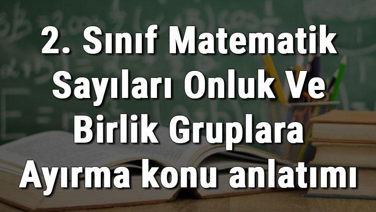 2. Sınıf Matematik Sayıları Onluk Ve Birlik Gruplara Ayırma konu anlatımı