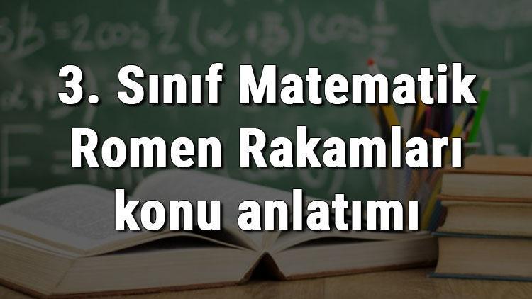 3. Sınıf Matematik Romen Rakamları konu anlatımı